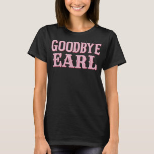 Goodbye Earl Funny Sayings Cowgirls Country Wester T-Shirt
