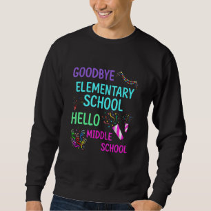Goodbye Elementary School Graduation Hello Middle Sweatshirt