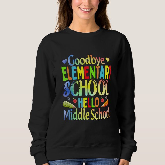 Goodbye Elementary School Graduation Hello Middle  Sweatshirt (Front)