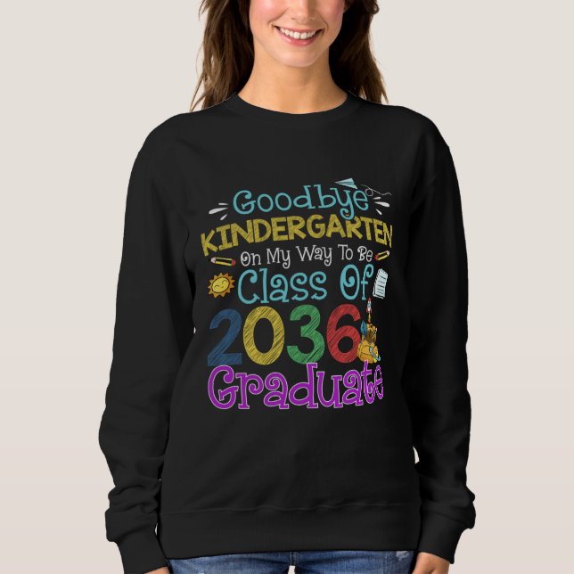 Goodbye Kindergarten Class of 2036 Grad Say Hi 1st Sweatshirt (Front)
