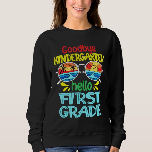 Goodbye Kindergarten Hello 1st Grade Back To Schoo Sweatshirt (Front)