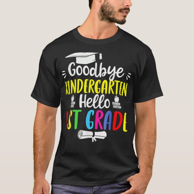 Goodbye Kindergarten Hello 1st Grade  Graduation T-Shirt (Front)