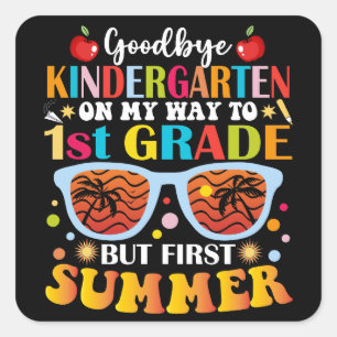 Goodbye Kindergarten To 1st Grade But First Summer Square Sticker