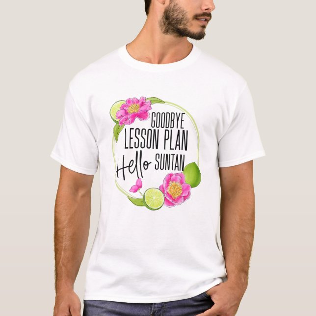 Goodbye Lesson Plan Hello Suntan 2021 End Of Year T-Shirt (Front)