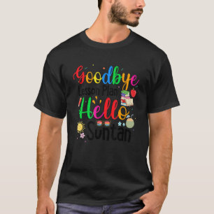 Goodbye Lesson Plan Hello Suntan End Of School Yea T-Shirt