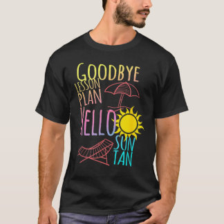 Goodbye Lesson Plan Hello Suntan End Of School Yea T-Shirt
