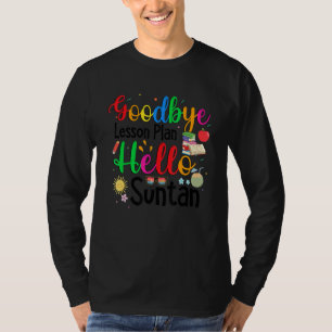 Goodbye Lesson Plan Hello Suntan End Of School Yea T-Shirt