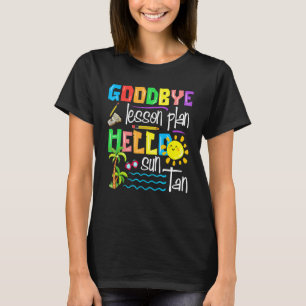 Goodbye Lesson Plan Hello Suntan Happy Last Day Of T-Shirt