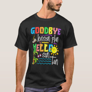 Goodbye Lesson Plan Hello Suntan Last Day Of Schoo T-Shirt