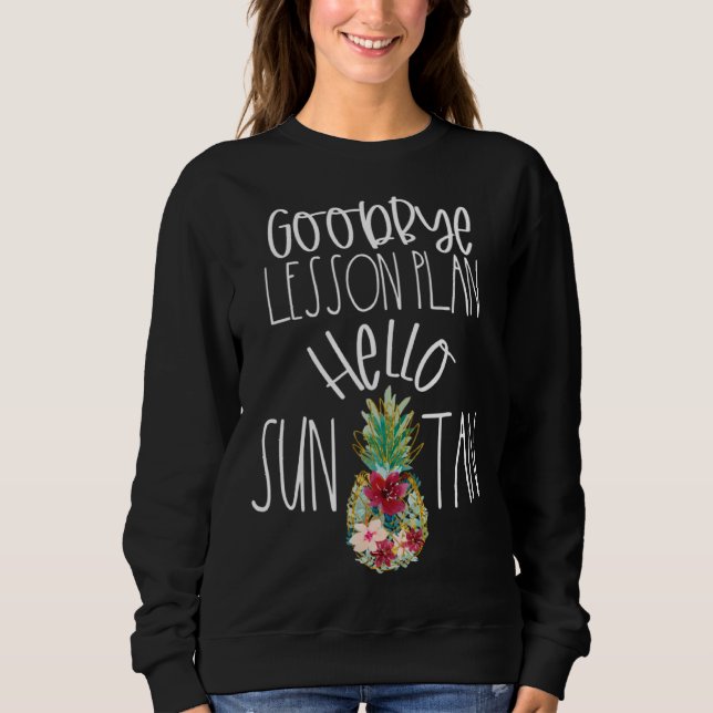 Goodbye Lesson Plan Hello Suntan Pineapple Teacher Sweatshirt (Front)