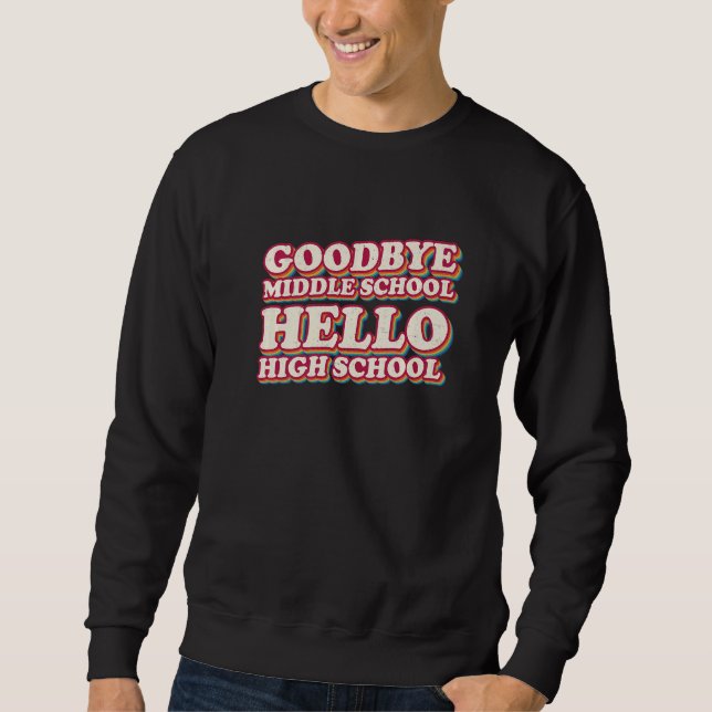 Goodbye Middle School Hello High School 8th Grade  Sweatshirt (Front)