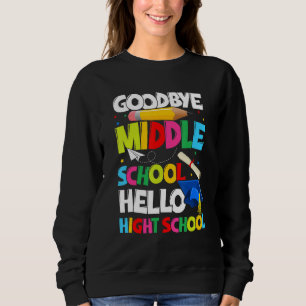 Goodbye Middle School Hello High School Graduatio Sweatshirt