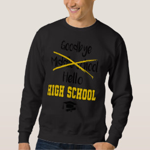 Goodbye Middle School Hello High School Graduation Sweatshirt