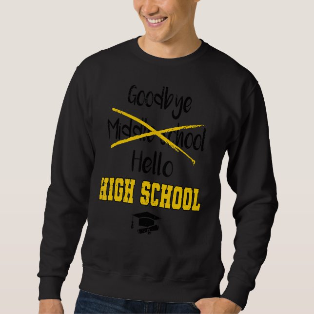 Goodbye Middle School Hello High School Graduation Sweatshirt (Front)