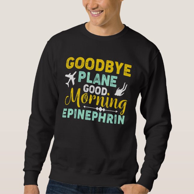Goodbye Plane Morning Epinephrin Skydiver Skydivin Sweatshirt (Front)