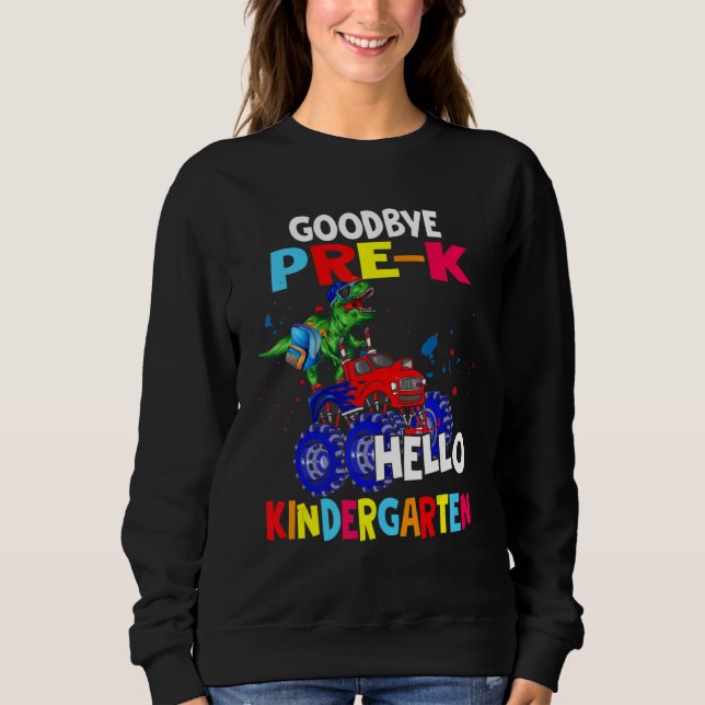 Goodbye Pre K Hello Kindergarten Rex Riding Monste Sweatshirt (Front)