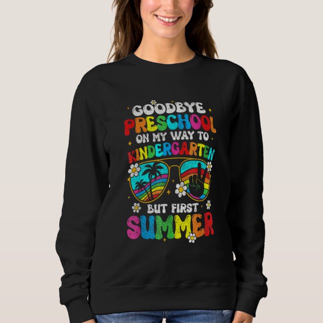 Goodbye Preschool Graduation Kindergarten Hello Su Sweatshirt (Front)