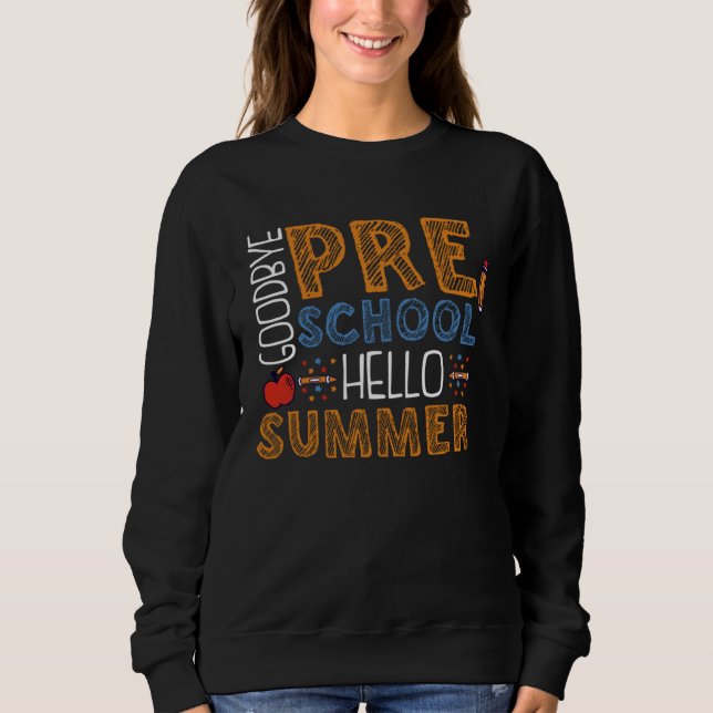 Goodbye Preschool Hello Summer Pre K Graduation Sweatshirt (Front)