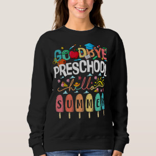 Goodbye Preschool Hello Summer Pre K Graduation Te Sweatshirt