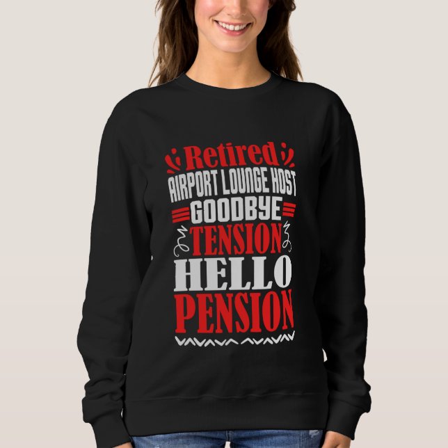 Goodbye Tension Hello Pension Retired Airport Loun Sweatshirt (Front)