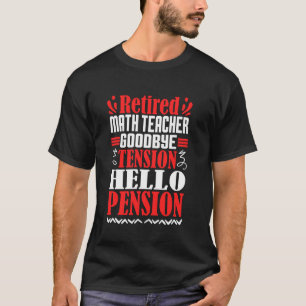 Goodbye Tension Hello Pension Retired Math Teacher T-Shirt