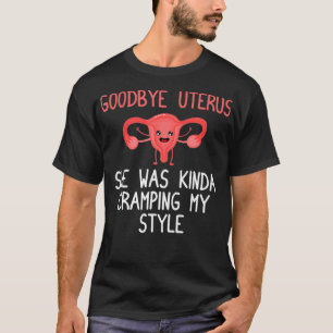 Goodbye Uterus Design She Was Kinda Cramping My St T-Shirt