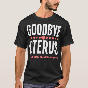 Goodbye Uterus She Was Kinda Cramping My Style Hys T-Shirt