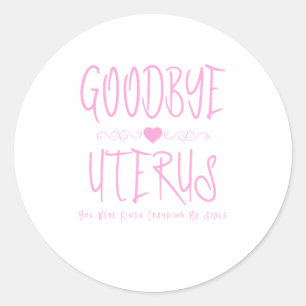 Goodbye Uterus You Were Kinda Cramping Classic Round Sticker