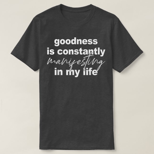 Goodness Is Constantly Manifesting In My Life T-Sh T-Shirt (Design Front)