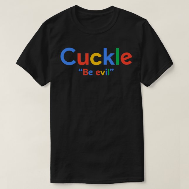 Google Be Evil Cuck Shadilay Shitpost T-Shirt (Design Front)