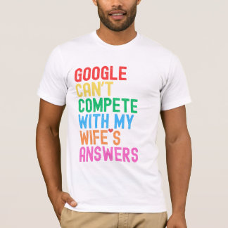 "Google Can’t Compete with My Wife’s Answers"  T-Shirt