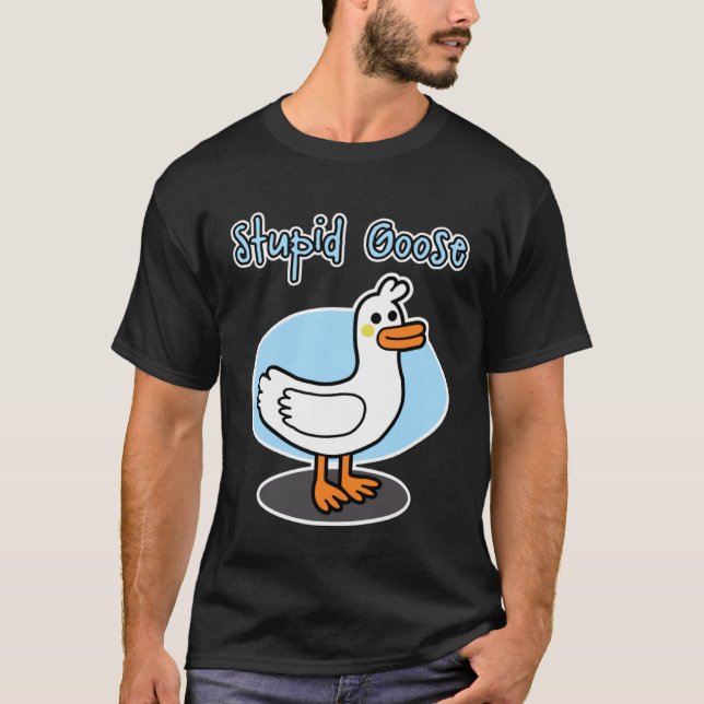 Goose  for men and women  Stupid Goose T-Shirt (Front)