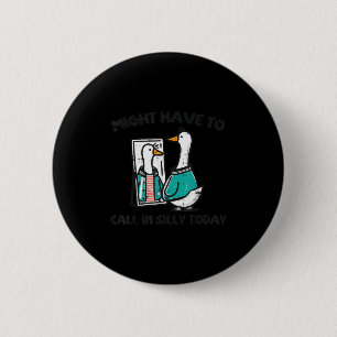 Goose Might Have Call In Silly Today Funny Animal 6 Cm Round Badge