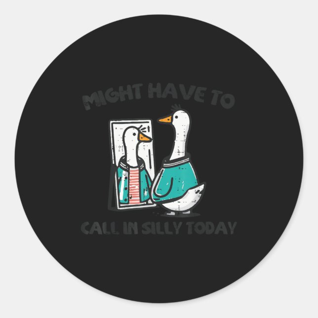 Goose Might Have Call In Silly Today Funny Animal  Classic Round Sticker (Front)