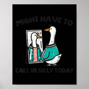 Goose Might Have Call In Silly Today Funny Animal Poster