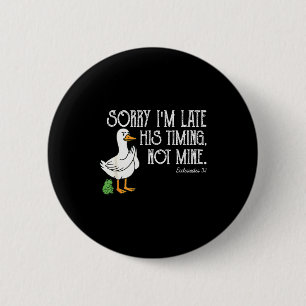 Goose Sorry Im Late His Timing, Not Mine Christian 6 Cm Round Badge