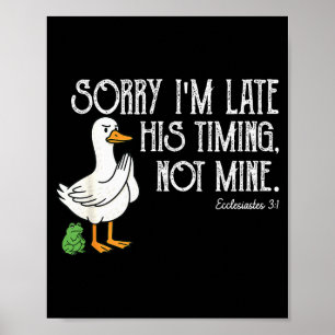 Goose Sorry Im Late His Timing, Not Mine Christian Poster