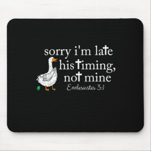 Goose Sorry I'm Late His Timing Not Mine Mouse Pad