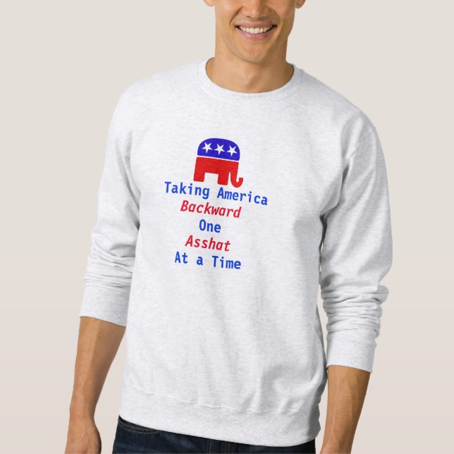 GOP Taking America Backward 1 Asshat at a Time Sweatshirt (Front)