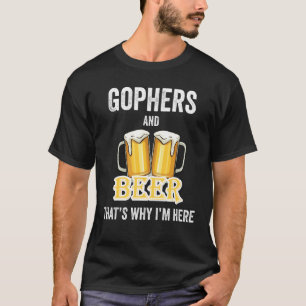Gophers And Beer That's Why I'm Here T-Shirt