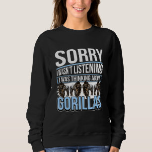 Gorilla Quote Apes I Was Thinking About Gorillas Sweatshirt