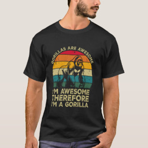 Gorillas Are Awesome. I'm Awesome Therefore I'm a T-Shirt