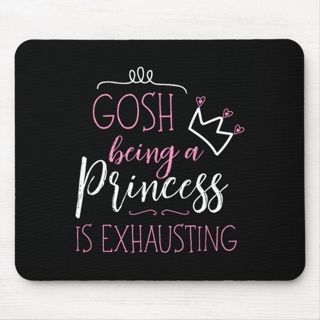 Gosh Being A Princess Is Exhausting  Mouse Pad (Front)