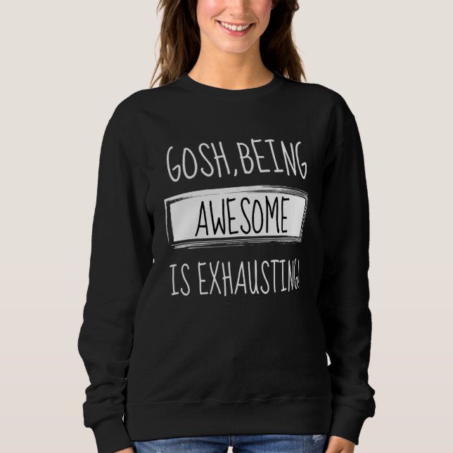 Gosh Being Awesome Is Exhausting Humour Joke Sarca Sweatshirt (Front)