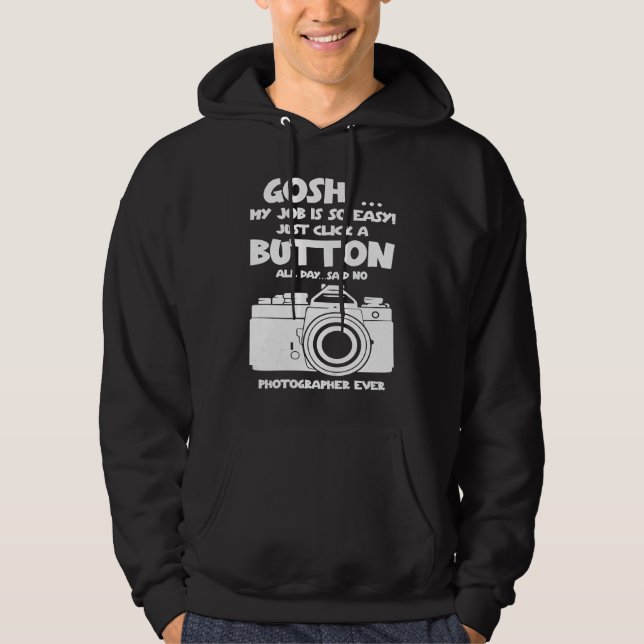 Gosh my job is so easy no Photographer ever Hoodie (Front)
