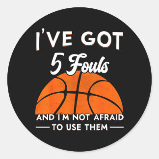 Got 5 Fouls And Not Afraid To Use Basball 2 Classic Round Sticker