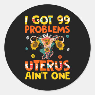 Got 99 problems but a uterus aint one hysterectomy classic round sticker