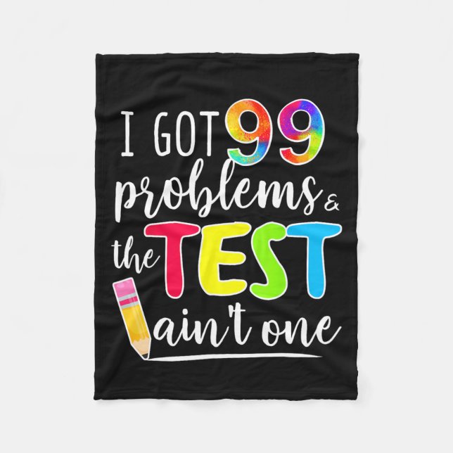 Got 99 Problems Teachers Test Day Testing Day  Fleece Blanket (Front)