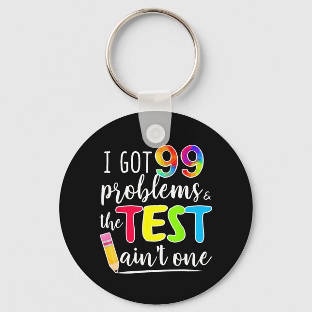 Got 99 Problems Teachers Test Day Testing Day  Key Ring (Front)