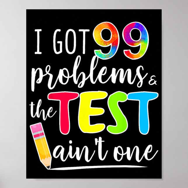 Got 99 Problems Teachers Test Day Testing Day  Poster (Front)